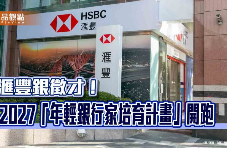 滙豐銀2027「年輕銀行家培育計畫」開跑　招募正職及實習生約12至15人