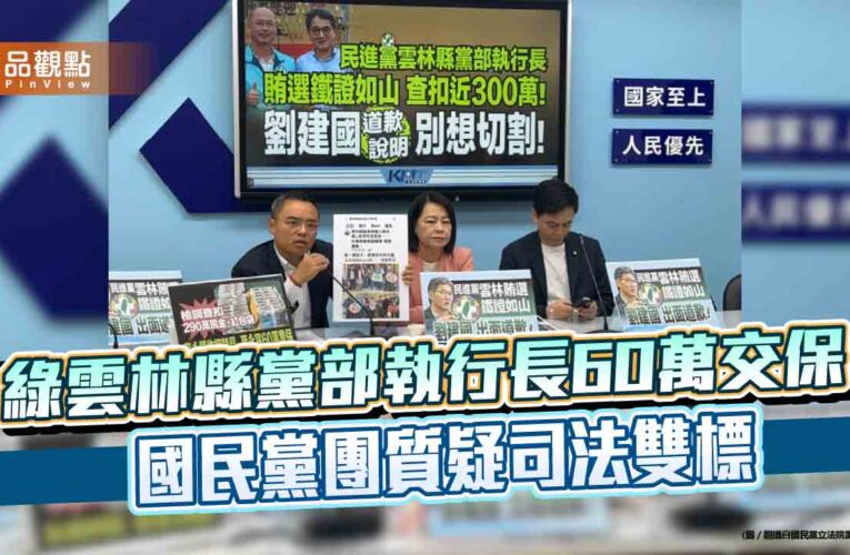 綠雲林縣黨部執行長60萬交保　國民黨團質疑司法雙標